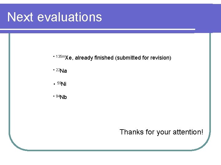 Next evaluations • 135 m. Xe, already finished (submitted for revision) • 22 Na