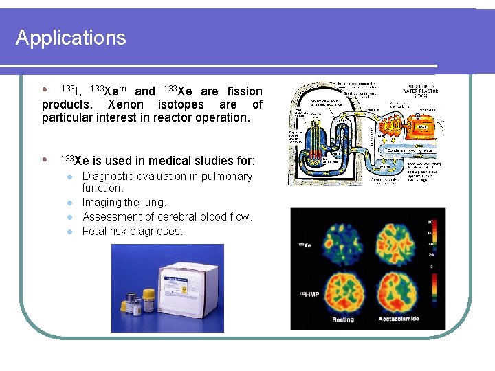 Applications l 133 I, 133 Xem and 133 Xe are fission products. Xenon isotopes