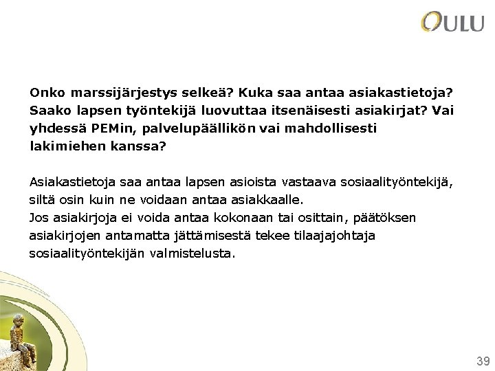 Onko marssijärjestys selkeä? Kuka saa antaa asiakastietoja? Saako lapsen työntekijä luovuttaa itsenäisesti asiakirjat? Vai