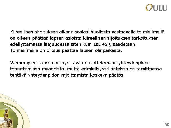 Kiireellisen sijoituksen aikana sosiaalihuollosta vastaavalla toimielimellä on oikeus päättää lapsen asioista kiireellisen sijoituksen tarkoituksen