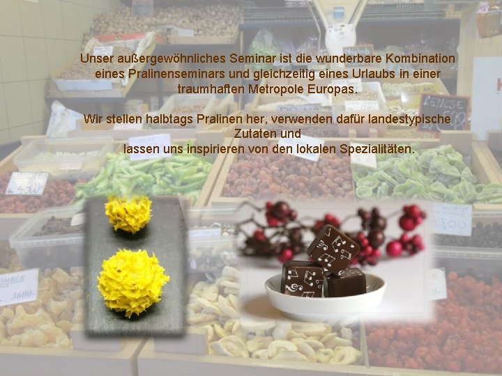 Unser außergewöhnliches Seminar ist die wunderbare Kombination eines Pralinenseminars und gleichzeitig eines Urlaubs in