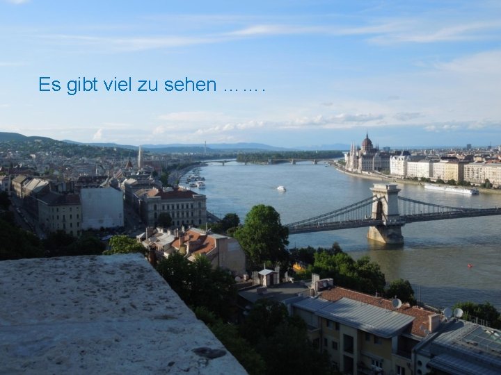 Es gibt viel zu sehen ……. 