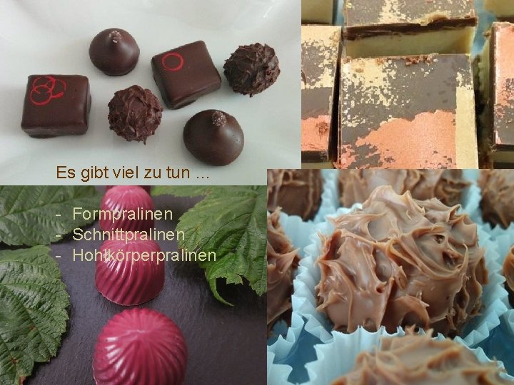 Es gibt viel zu tun … - Formpralinen - Schnittpralinen - Hohlkörperpralinen 
