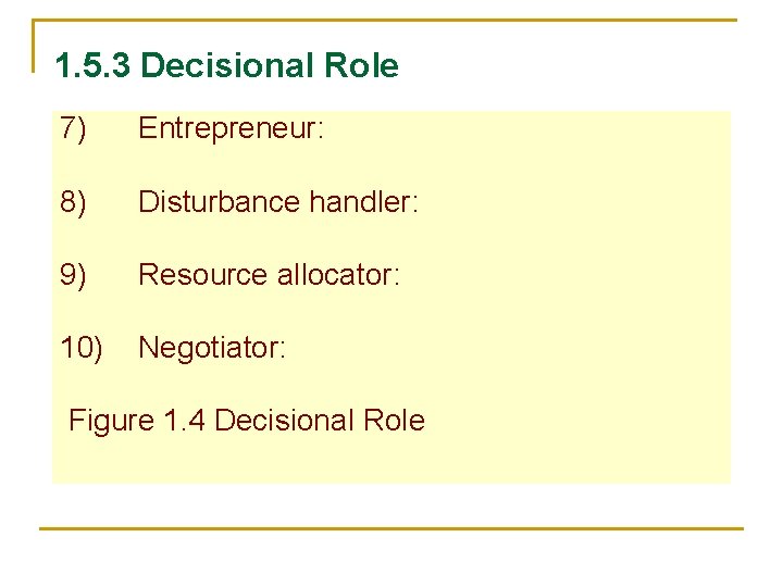 1. 5. 3 Decisional Role 7) Entrepreneur: 8) Disturbance handler: 9) Resource allocator: 10)