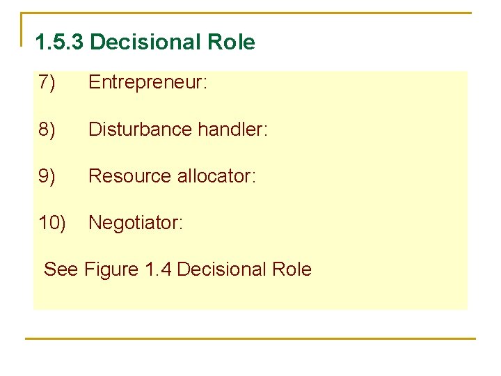 1. 5. 3 Decisional Role 7) Entrepreneur: 8) Disturbance handler: 9) Resource allocator: 10)