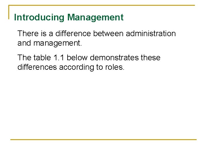 Introducing Management There is a difference between administration and management. The table 1. 1