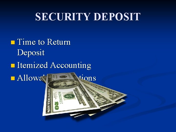 SECURITY DEPOSIT n Time to Return Deposit n Itemized Accounting n Allowable Deductions 