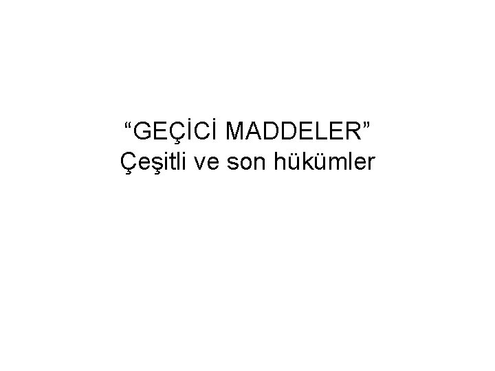 “GEÇİCİ MADDELER” Çeşitli ve son hükümler 