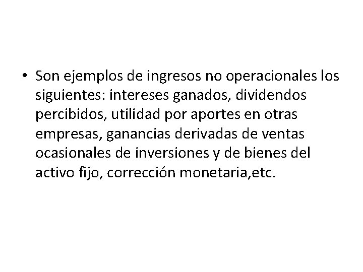  • Son ejemplos de ingresos no operacionales los siguientes: intereses ganados, dividendos percibidos,