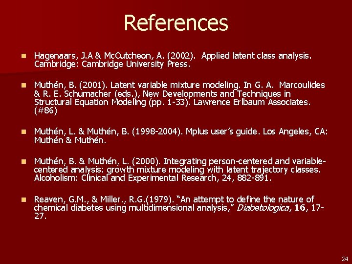 References n Hagenaars, J. A & Mc. Cutcheon, A. (2002). Applied latent class analysis.