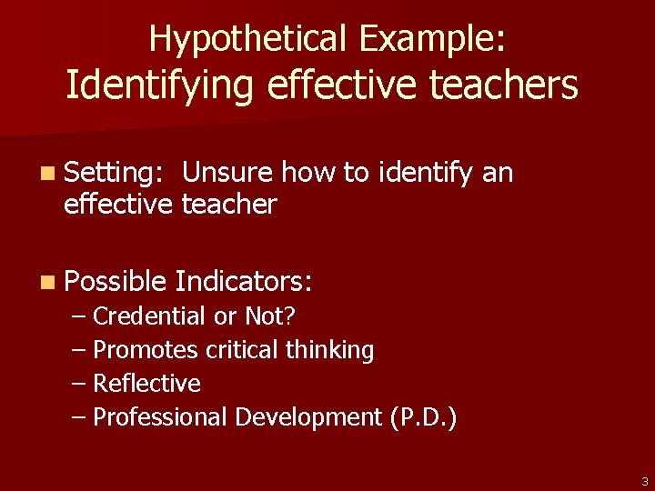 Hypothetical Example: Identifying effective teachers n Setting: Unsure how to identify an effective teacher