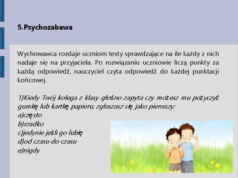 5. Psychozabawa Wychowawca rozdaje uczniom testy sprawdzające na ile każdy z nich nadaje się