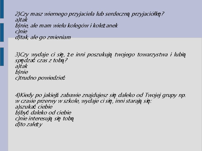 2)Czy masz wiernego przyjaciela lub serdeczną przyjaciółkę? a)tak b)nie, ale mam wielu kolegów i