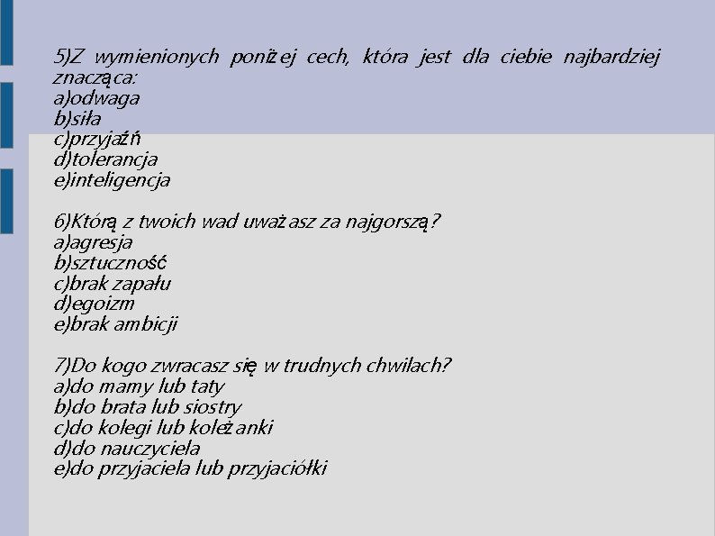 5)Z wymienionych poniżej cech, która jest dla ciebie najbardziej znacząca: a)odwaga b)siła c)przyjaźń d)tolerancja