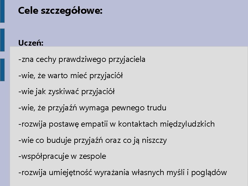 Cele szczegółowe: Uczeń: -zna cechy prawdziwego przyjaciela -wie, że warto mieć przyjaciół -wie jak