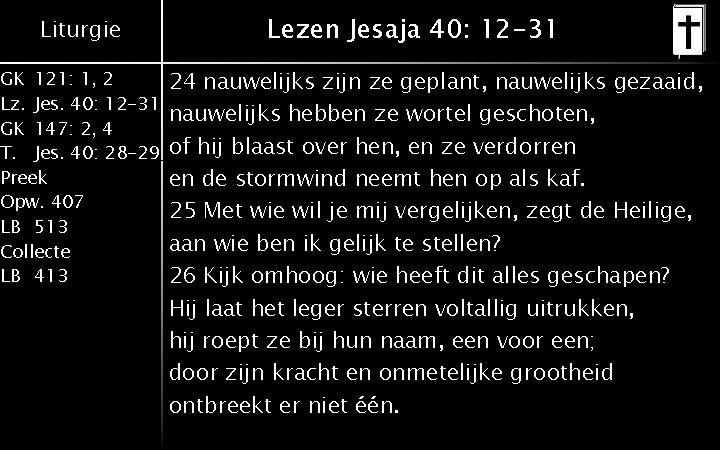 Liturgie GK 121: 1, 2 Lz. Jes. 40: 12 -31 GK 147: 2, 4 Liturgie GK 121: 1, 2 Lz. Jes. 40: 12 -31 GK 147: 2, 4