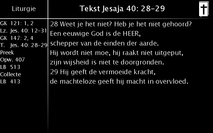 Liturgie Tekst Jesaja 40: 28 -29 GK 121: 1, 2 Lz. Jes. 40: 12 Liturgie Tekst Jesaja 40: 28 -29 GK 121: 1, 2 Lz. Jes. 40: 12