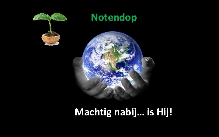 Notendop Machtig nabij… is Hij! Notendop Machtig nabij… is Hij!