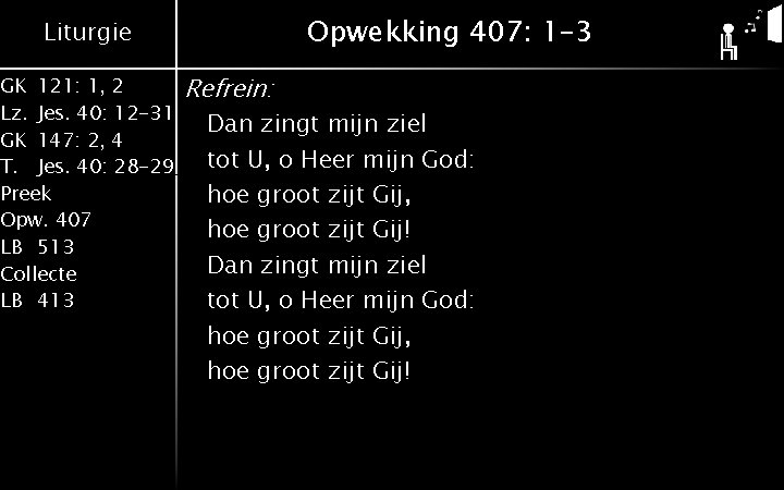 Opwekking 407: 1 -3 Liturgie GK 121: 1, 2 Lz. Jes. 40: 12 -31 Opwekking 407: 1 -3 Liturgie GK 121: 1, 2 Lz. Jes. 40: 12 -31