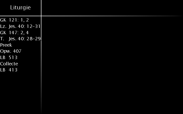 Liturgie GK 121: 1, 2 Lz. Jes. 40: 12 -31 GK 147: 2, 4 Liturgie GK 121: 1, 2 Lz. Jes. 40: 12 -31 GK 147: 2, 4
