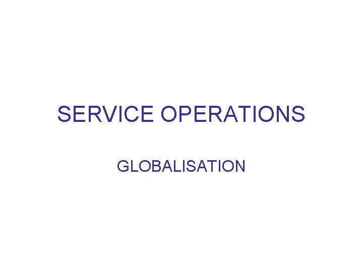 SERVICE OPERATIONS GLOBALISATION 