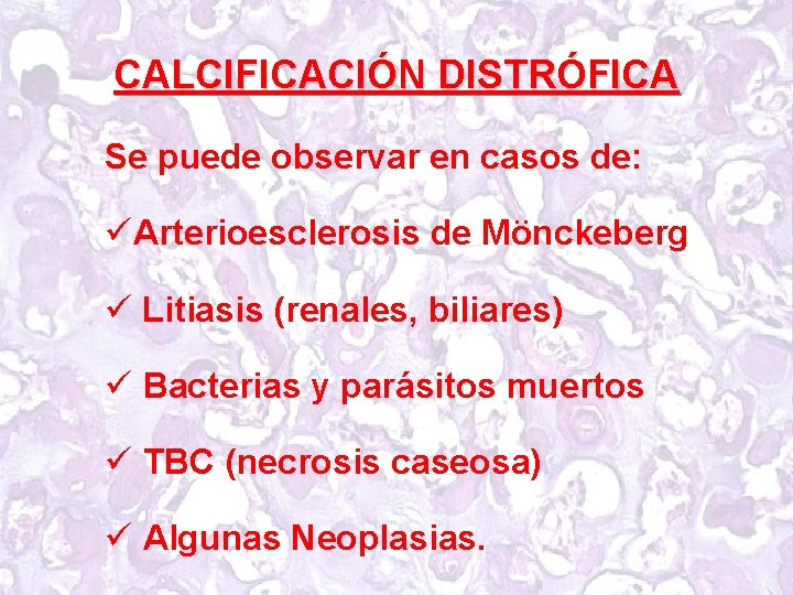 CALCIFICACIÓN DISTRÓFICA Se puede observar en casos de: üArterioesclerosis de Mönckeberg ü Litiasis (renales,