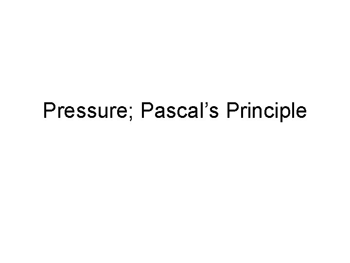 Pressure; Pascal’s Principle 