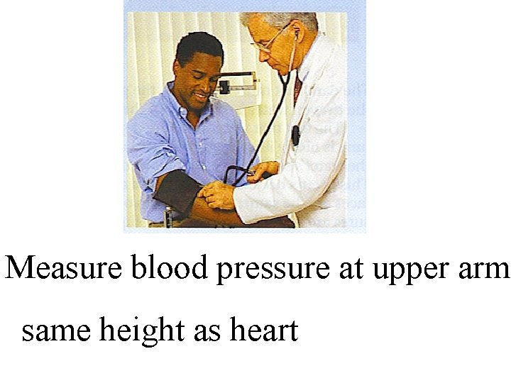 Measure blood pressure at upper arm same height as heart 