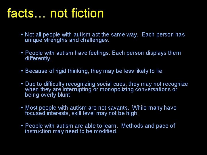 facts… not fiction • Not all people with autism act the same way. Each
