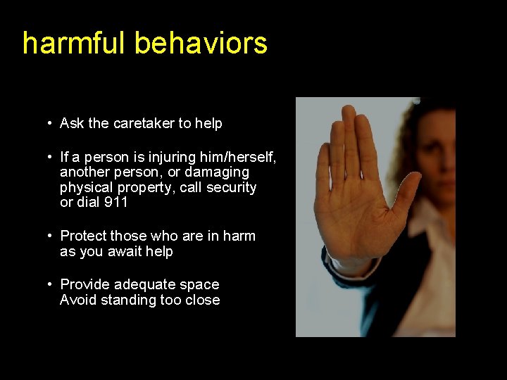 harmful behaviors • Ask the caretaker to help • If a person is injuring