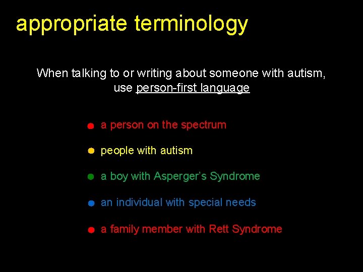 appropriate terminology When talking to or writing about someone with autism, use person-first language