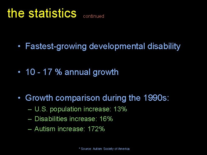 the statistics continued • Fastest-growing developmental disability • 10 - 17 % annual growth