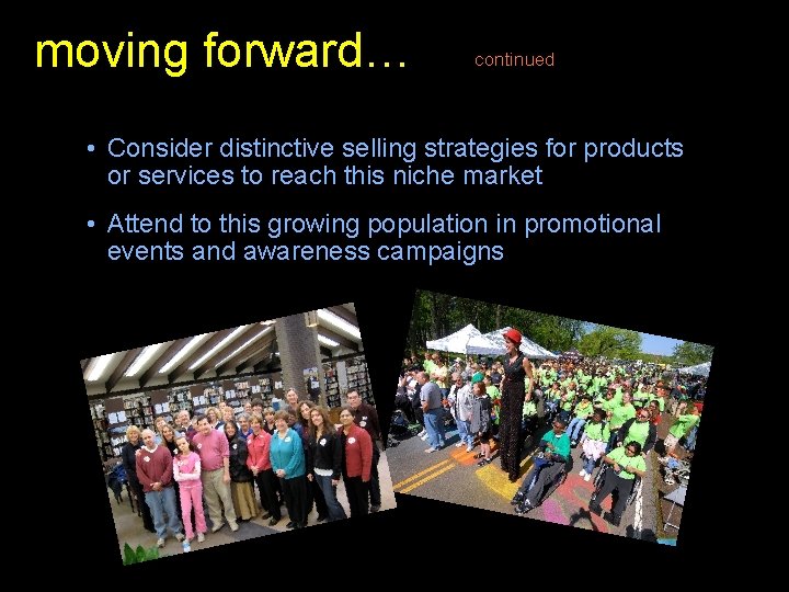 moving forward… continued • Consider distinctive selling strategies for products or services to reach