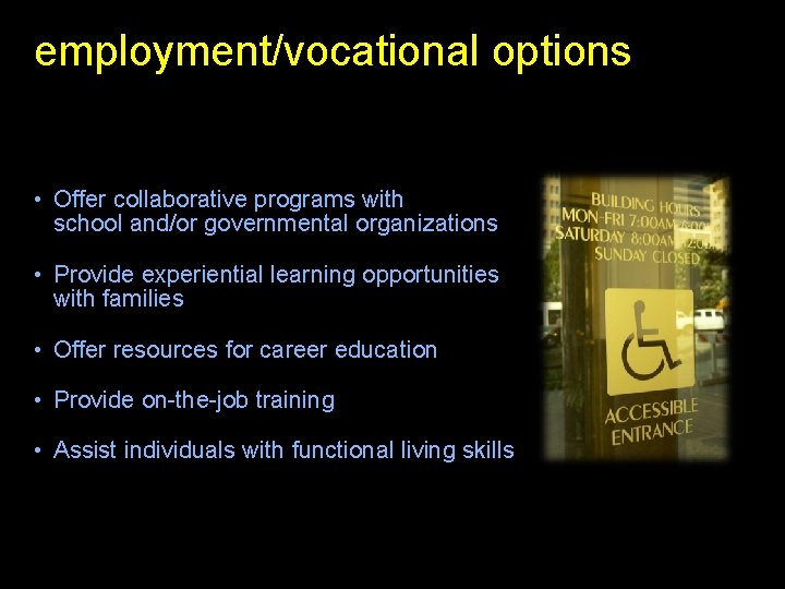employment/vocational options • Offer collaborative programs with school and/or governmental organizations • Provide experiential