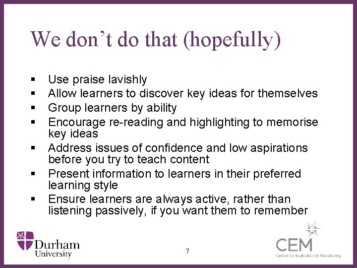 We don’t do that (hopefully) § § § § Use praise lavishly Allow learners