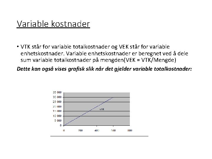 Variable kostnader • VTK står for variable totalkostnader og VEK står for variable enhetskostnader.