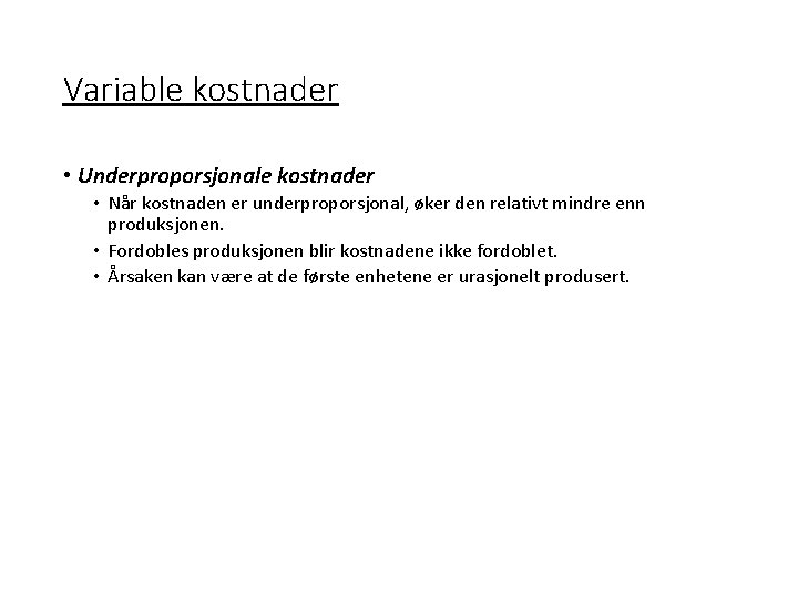 Variable kostnader • Underproporsjonale kostnader • Når kostnaden er underproporsjonal, øker den relativt mindre