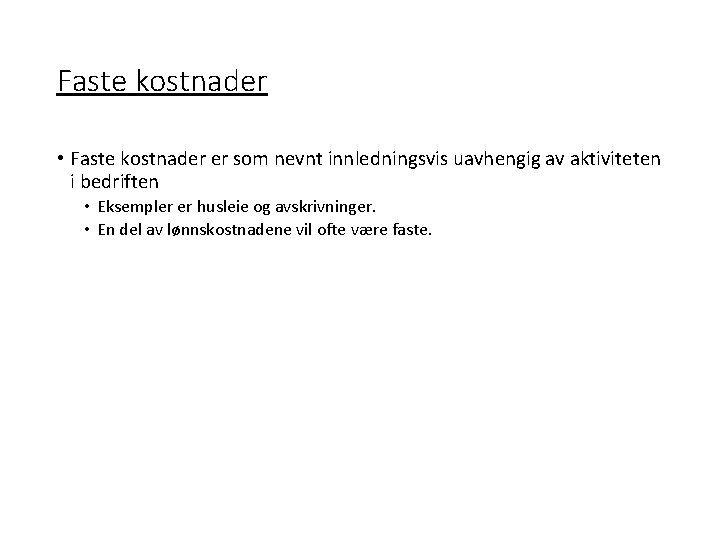 Faste kostnader • Faste kostnader er som nevnt innledningsvis uavhengig av aktiviteten i bedriften