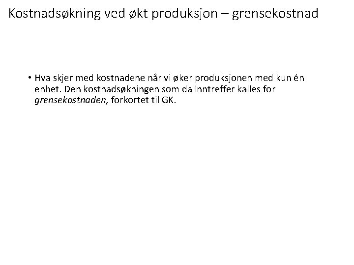 Kostnadsøkning ved økt produksjon – grensekostnad • Hva skjer med kostnadene når vi øker