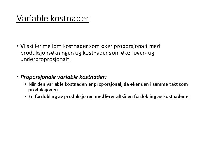 Variable kostnader • Vi skiller mellom kostnader som øker proporsjonalt med produksjonsøkningen og kostnader