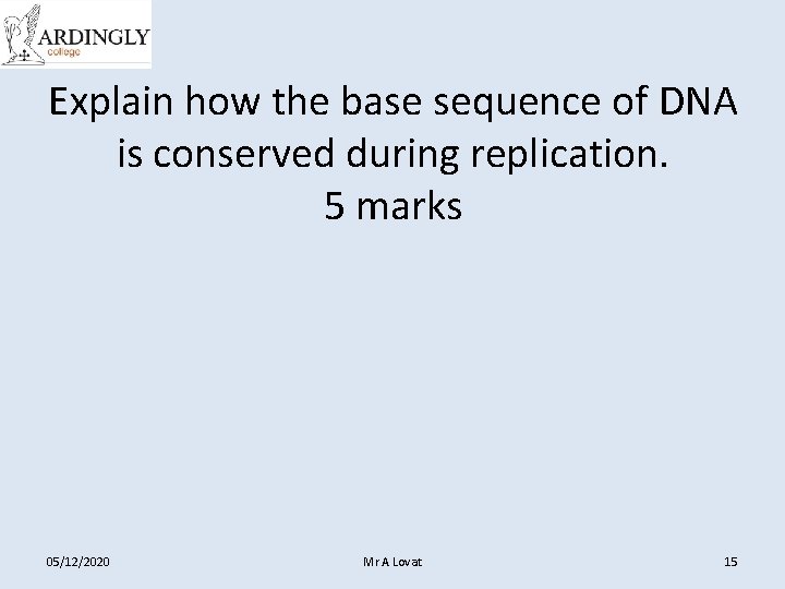 Explain how the base sequence of DNA is conserved during replication. 5 marks 05/12/2020