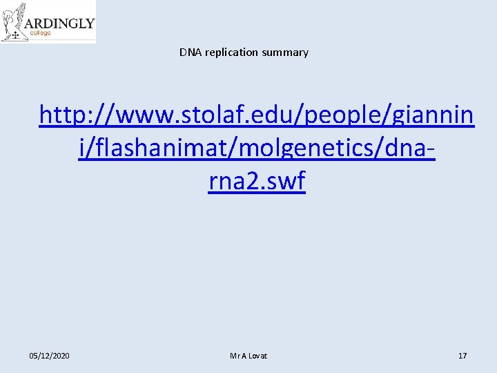 DNA replication summary http: //www. stolaf. edu/people/giannin i/flashanimat/molgenetics/dnarna 2. swf 05/12/2020 Mr A Lovat