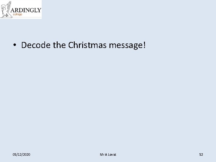  • Decode the Christmas message! 05/12/2020 Mr A Lovat 52 