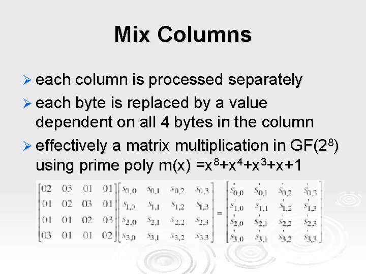 Mix Columns Ø each column is processed separately Ø each byte is replaced by