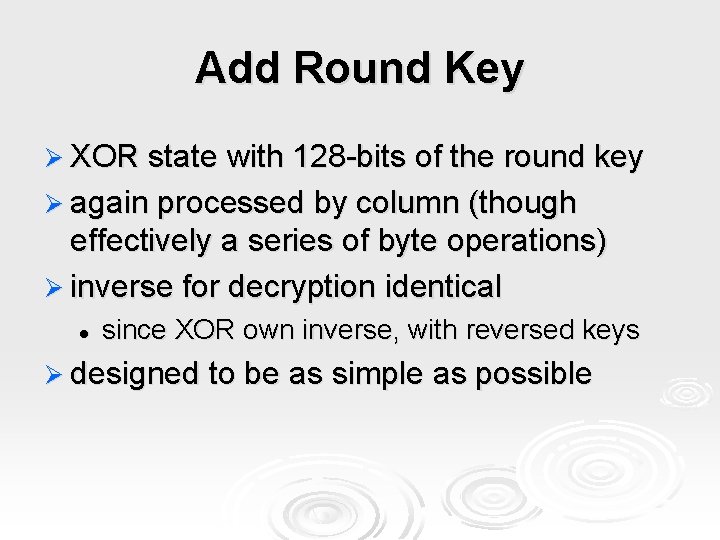 Add Round Key Ø XOR state with 128 -bits of the round key Ø