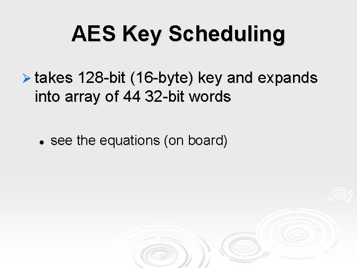 AES Key Scheduling Ø takes 128 -bit (16 -byte) key and expands into array