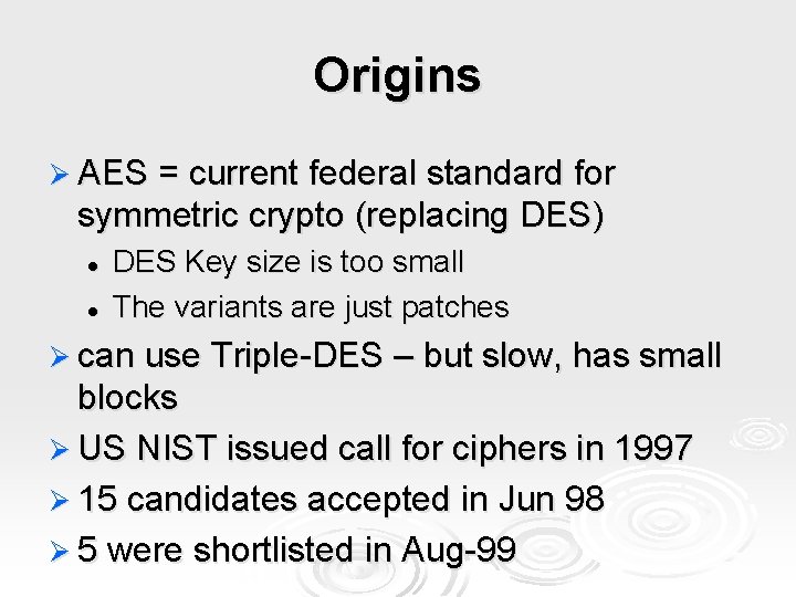 Origins Ø AES = current federal standard for symmetric crypto (replacing DES) l l