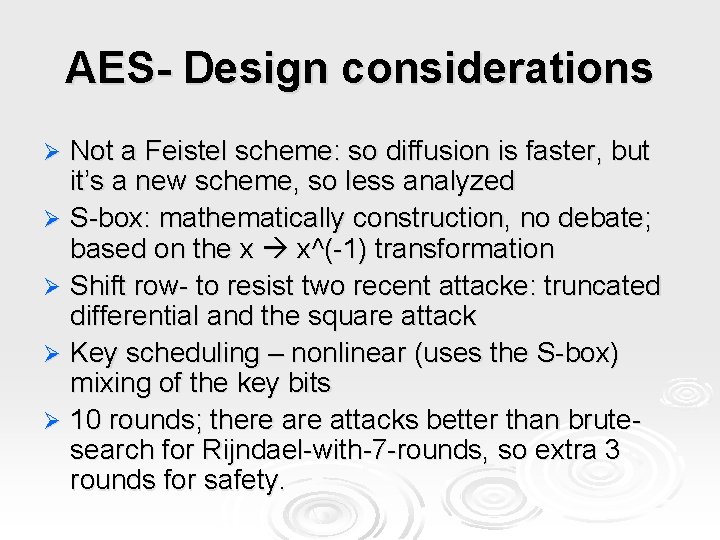 AES- Design considerations Not a Feistel scheme: so diffusion is faster, but it’s a