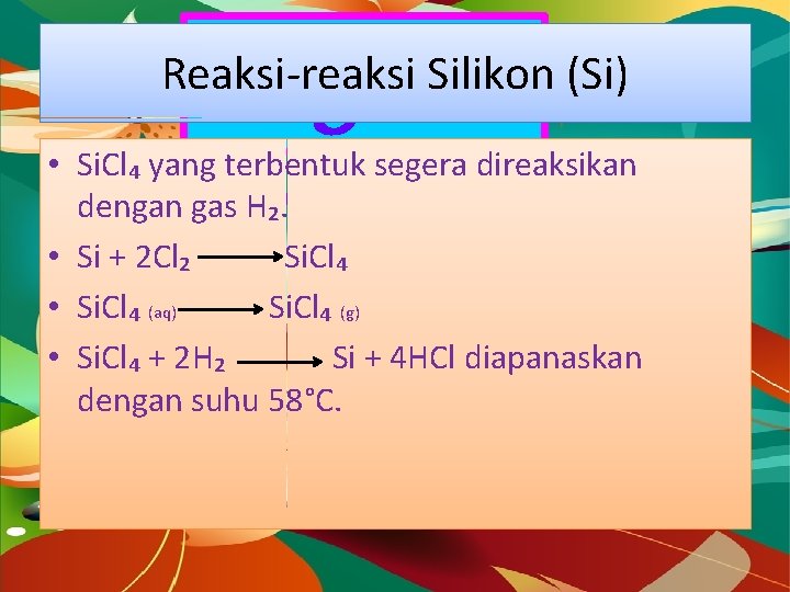 Dragon Fly Reaksi-reaksi Silikon (Si) • Si. Cl₄ yang terbentuk segera direaksikan dengan gas