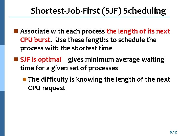 Shortest-Job-First (SJF) Scheduling n Associate with each process the length of its next CPU